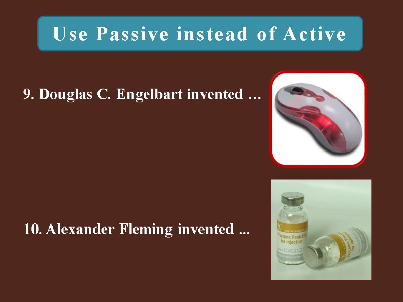 Use Passive instead of Active 10. Alexander Fleming invented ...  9. Douglas C.